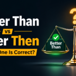 Better Than Or Better Then: Which One Is Correct?